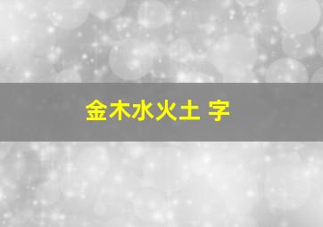 金木水火土 字